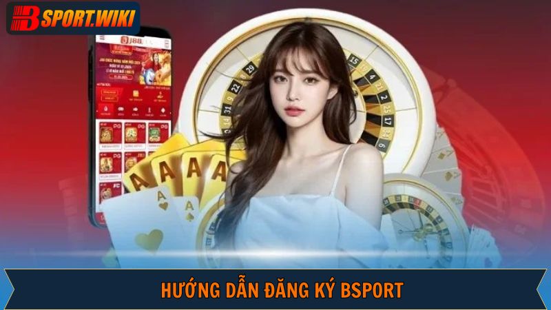 Quy trình đăng ký Bsport cụ thể nên nắm 
