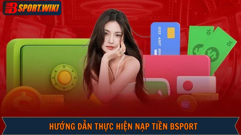 Phương pháp nạp tiền Bsport cho từng hình thức