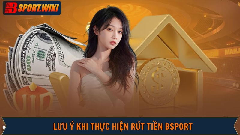 Một vài điểm thành viên cần chú ý khi rút tiền Bsport