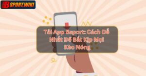 Tải App Bsport: Cách Dễ Nhất Để Bắt Kịp Mọi Kèo Nóng