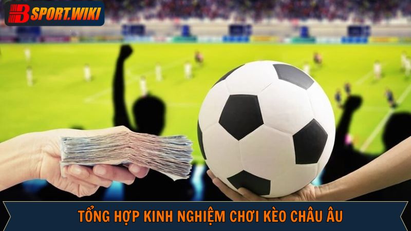 Kinh nghiệm chơi kèo châu Âu đỉnh cao từ bậc thầy